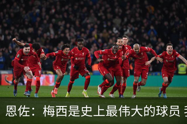 恩佐：梅西是史上最伟大的球员 我们会努力卫冕世界杯