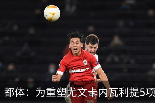 都体：为重塑尤文卡内瓦利提5项规划 包含提高转会效率与培养二队